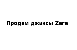 Продам джинсы Zara